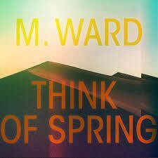 M. Ward - Think of Spring LP