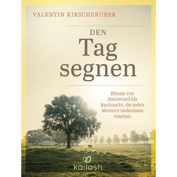 Den Tag segnen - Rituale von Sonnwend bis Rauhnacht