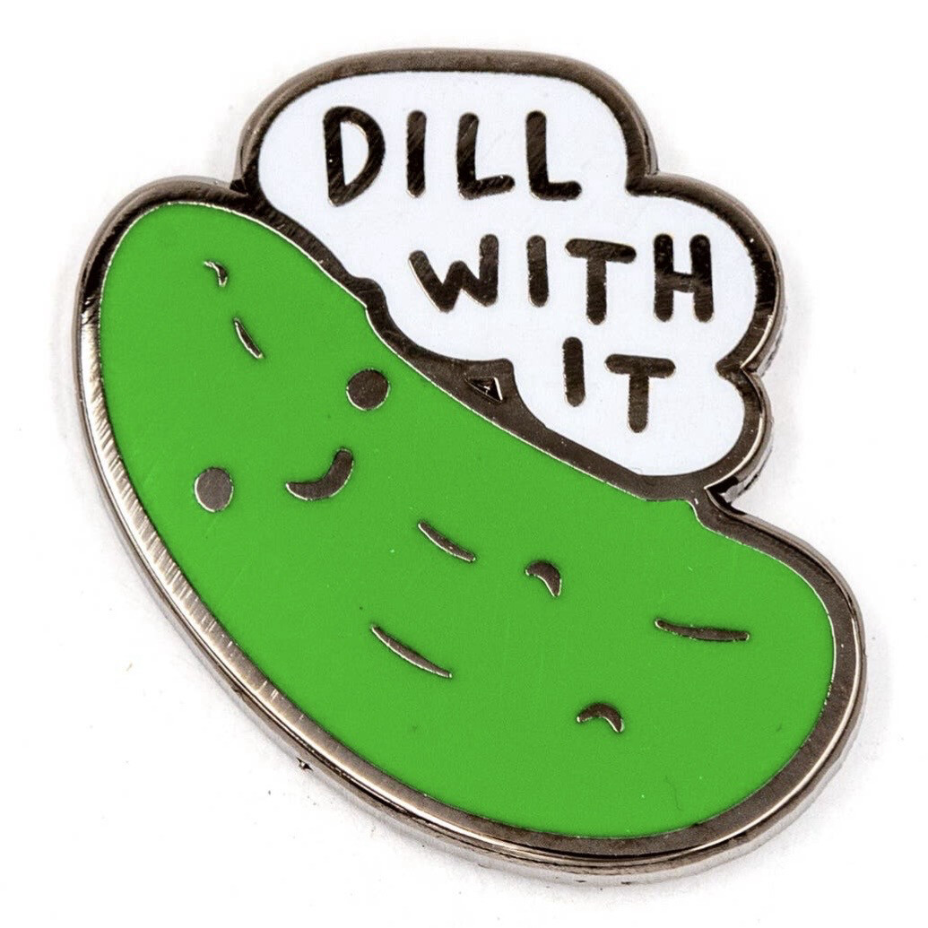 Dill With It Pin
