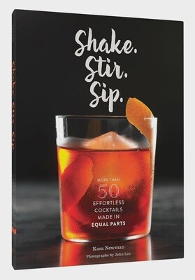 Shake. Stir. Sip. More than 50 Effortless Cocktails Made in Equal Parts