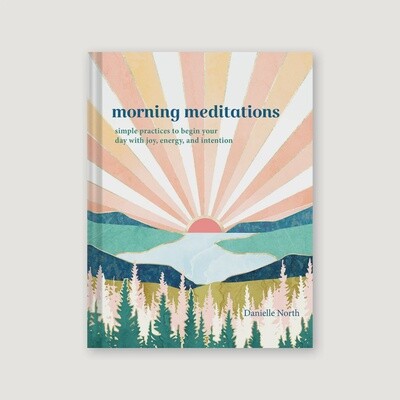 Morning Meditations: Simple Practices to Begin Your Day with Joy, Energy, and Intention