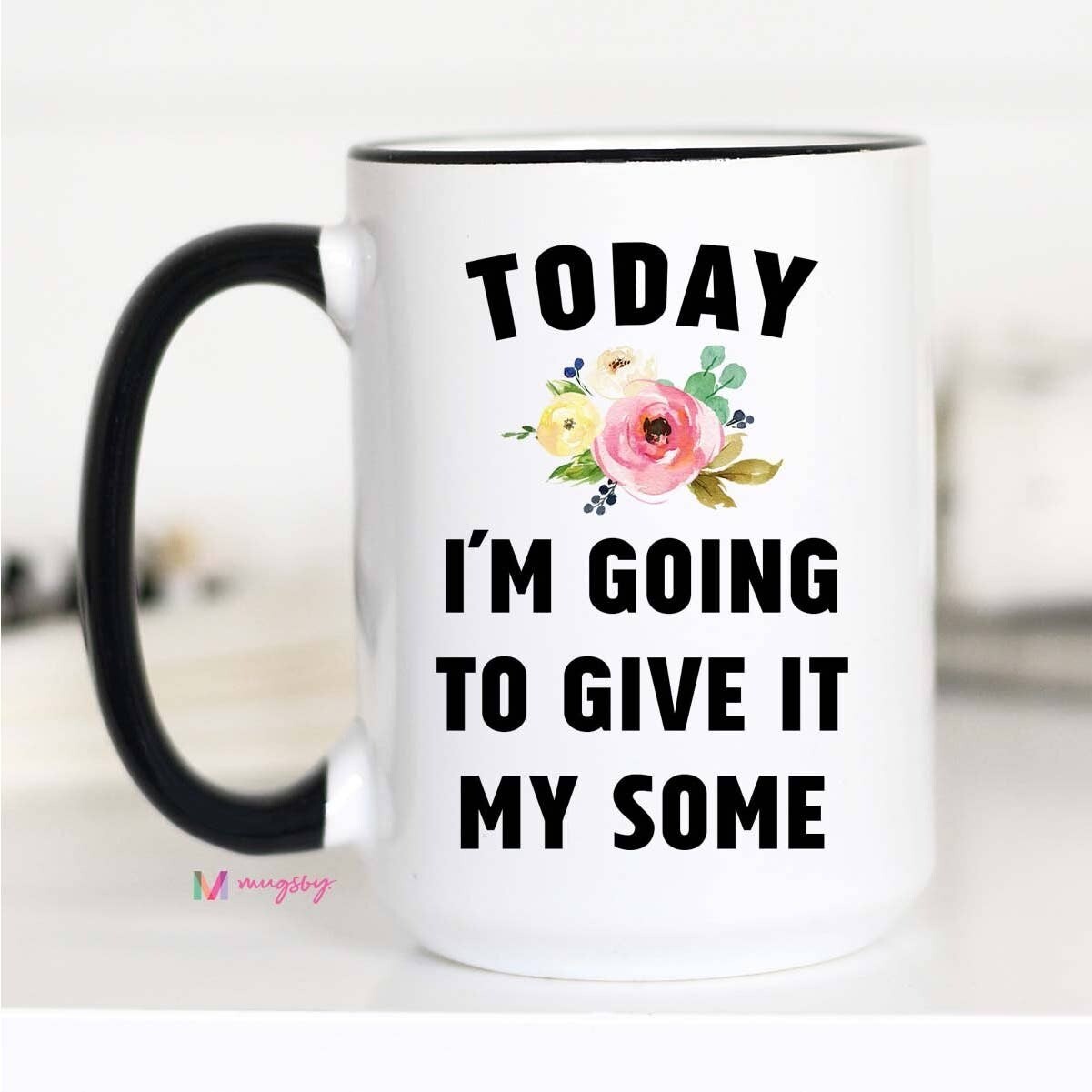 Today I&#39;m Going To Give It My Some Mug