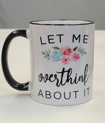 Let Me Overthink About It 11oz