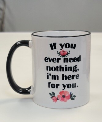 If You Ever Need Nothing 11oz