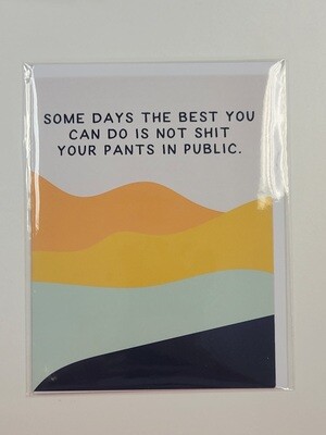 Some Days The Best You Can Do Is Not Shit Your Pants