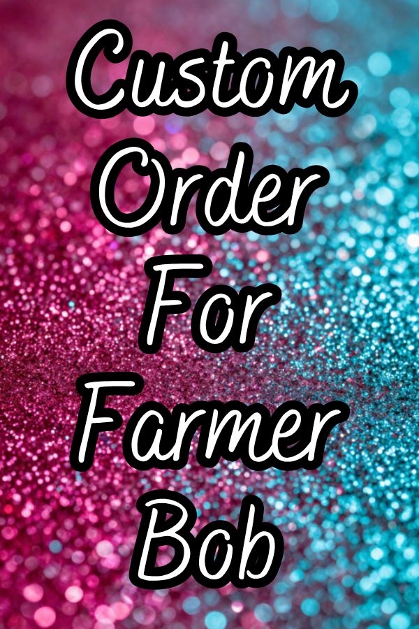 Custom order for Farmer Bob
