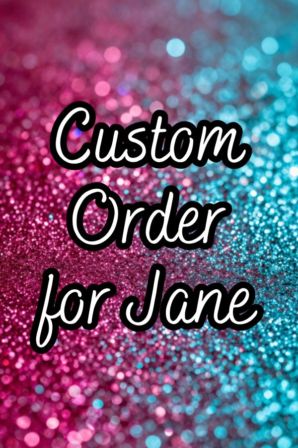 Custom order for Jane