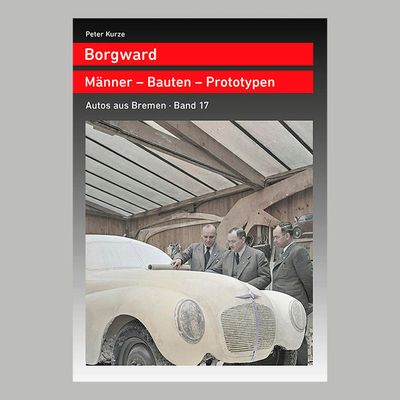 Band 17: Borgward · Männer - Bauten - Prototypen