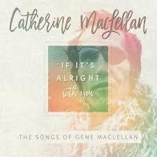 CATHERINE MACLELLAN-If It's Alright With You: The Songs Of Gene Maclel