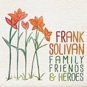 FRANK SOLIVAN - Family, Friends & Heroes