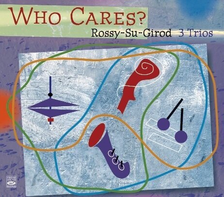 ROSSY / SU / GIROD 3 TRIOS - Who Cares?