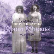 THE WHITMORE SISTERS - Ghost Stories