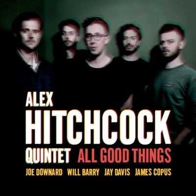 ALEX HITCHCOCK QUINTET - All Good Things ALEX HITCHCOCK QUINTET - All Good Things