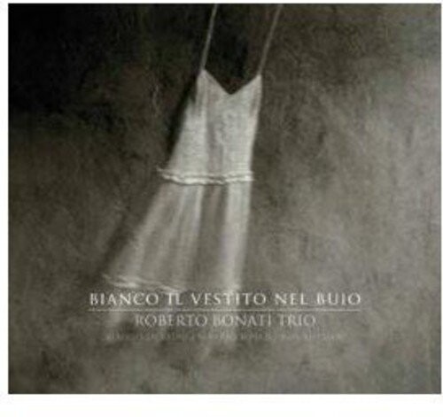 ROBERTO BONATI TRIO - Bianco Il Vestito NelBuio