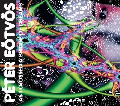 Peter Eotvos (CD + DVD)-As I Crossed a Bridge of Dreams Peter Eotvos (CD + DVD)-As I Crossed a Bridge of Dreams