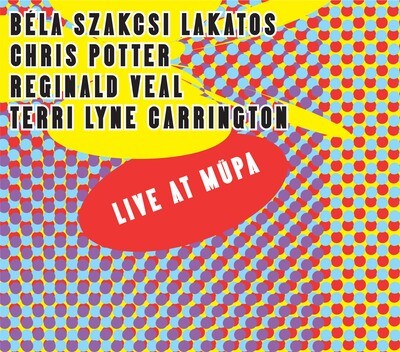 Béla Szakcsi Lakatos, Chris Potter, Reginald Veal, Terri Lyne Carrington - Live at MüPa Béla Szakcsi Lakatos, Chris Potter, Reginald Veal, Terri Lyne Carrington - Live at MüPa