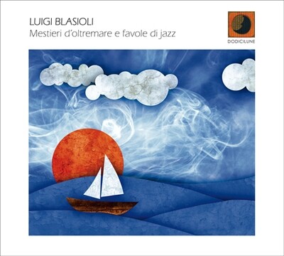 LUIGI BLASIOLI-Mestieri D'Oltremare E Favole Di Jazz LUIGI BLASIOLI-Mestieri D'Oltremare E Favole Di Jazz