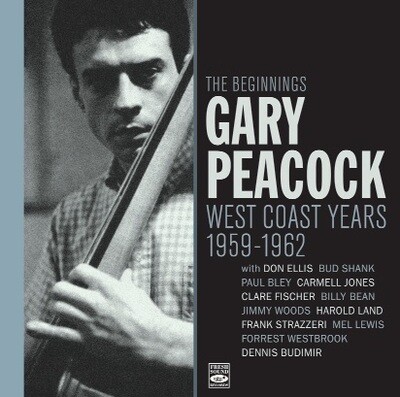 GARY PEACOCK - The Beginnings-West Coast Years 1959 - 1962 GARY PEACOCK - The Beginnings-West Coast Years 1959 - 1962