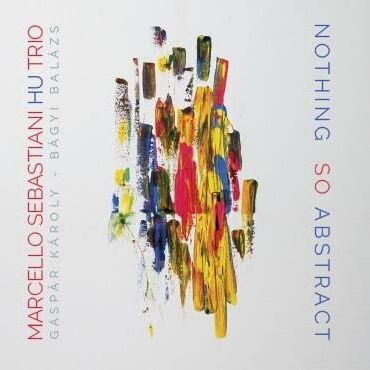 MARCELLO SEBASTIANI HU TRIO – Nothing So Abstract