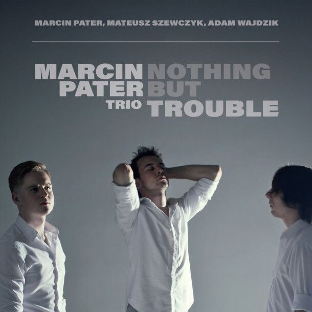 MARCIN PATER TRIO - Nothing But Trouble