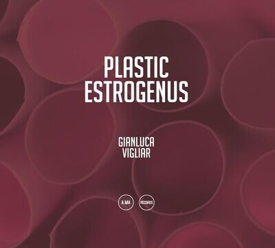 GIANLUCA VIGLIAR - Plastic Estrogenus