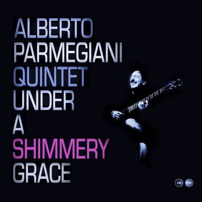 ALBERTO PARMEGIANI QUINTET - Under A Shimmery Grace