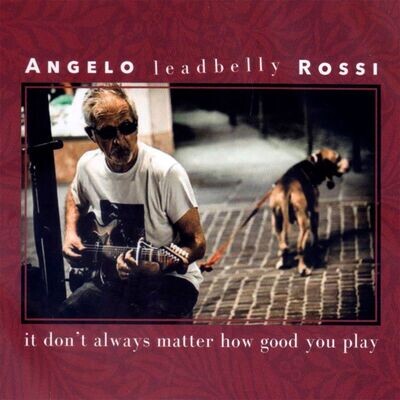 ANGELO LEADBELLY ROSSI - It Don't Always Matter How Good You Play