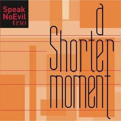 SPEAK NO EVIL TRIO - A Shorter Moment