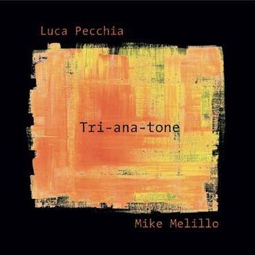 LUCA PECCHIA & MIKE MELILLO - Tri-Ana-Tone LUCA PECCHIA & MIKE MELILLO - Tri-Ana-Tone