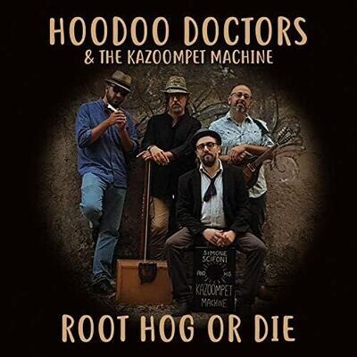 HOODOO DOCTORS & THE KAZOOMPET MACHINE - Root Hog Or Die