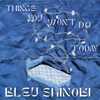 BLEU SHINOBI - Things You Won't Do Today BLEU SHINOBI - Things You Won't Do Today