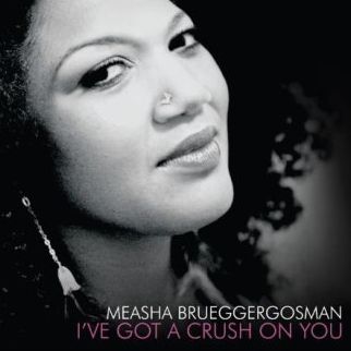 MEASHA BRUEGGERGOSMAN-I'Ve Got A Crush On You