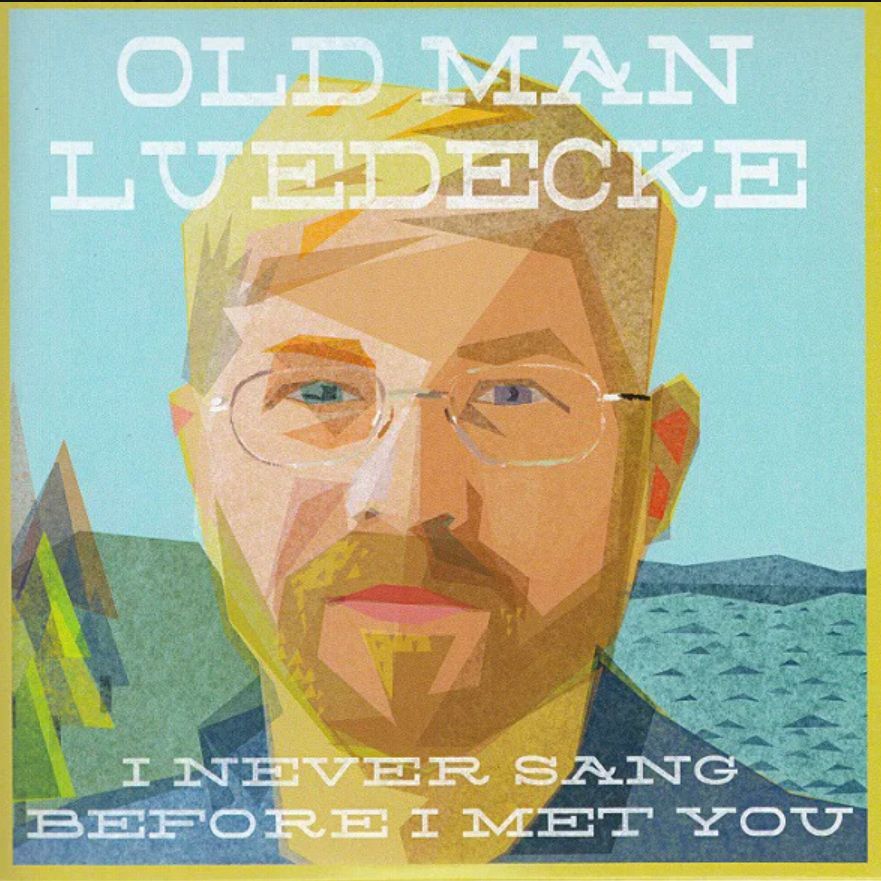 OLD MAN LUEDECKE-I Never Sang Before I Met You