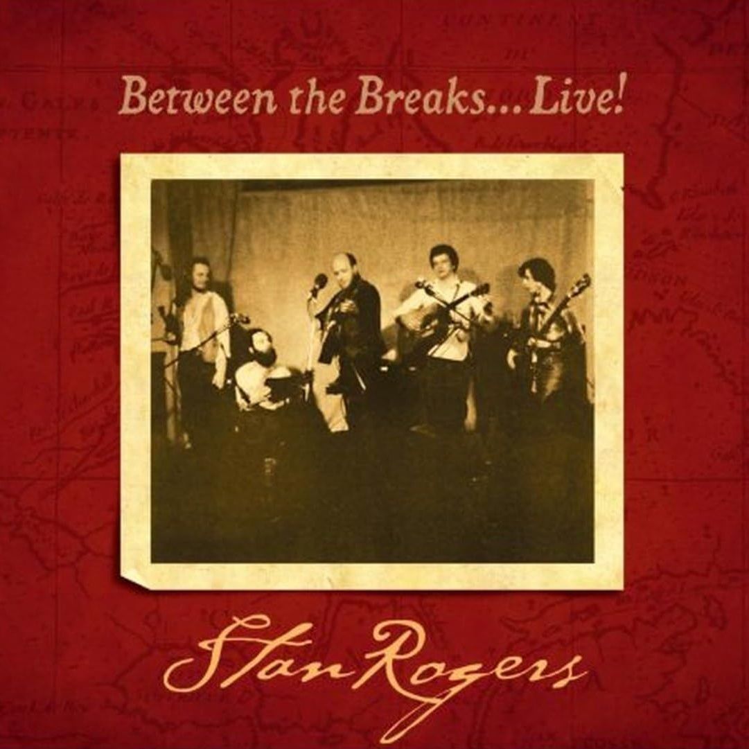 STAN ROGERS - Between The Breaks?Live!