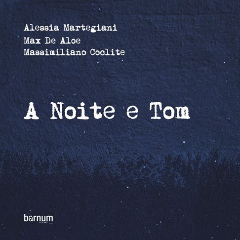 ALESSIA MARTEGIANI/MAX DE ALOE/M. COCLITE - A Noite E Tom