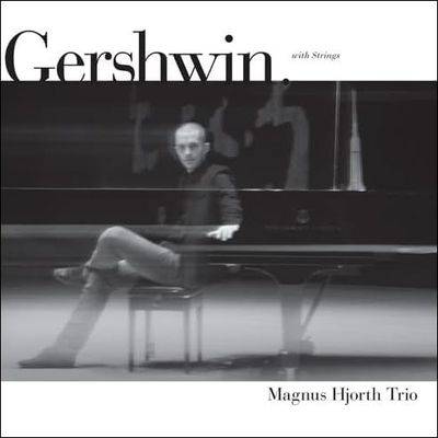 MAGNUS HJORTH TRIO - Gershwin With Strings MAGNUS HJORTH TRIO - Gershwin With Strings
