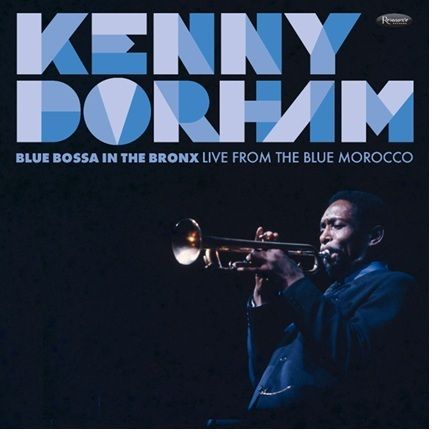 KENNY DORHAM — BLUE BOSSA IN THE BRONX: LIVE FROM THE BLUE MOROCCO