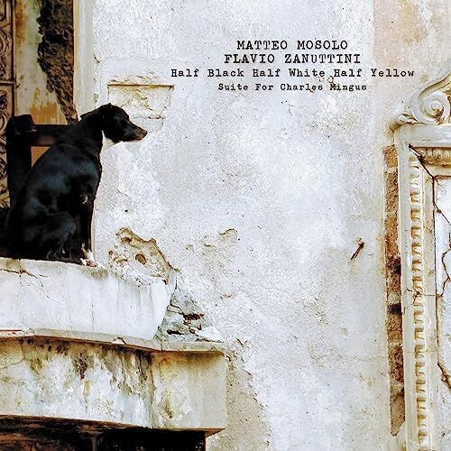 MATTEO MOSOLO & FLAVIO ZANUTTINI - Half Black Half White Half Yellow (Suite For Mingus) MATTEO MOSOLO & FLAVIO ZANUTTINI - Half Black Half White Half Yellow (Suite For Mingus)
