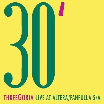 THREEGORIA – 30': Live at Altera/Fanfulla 5/A