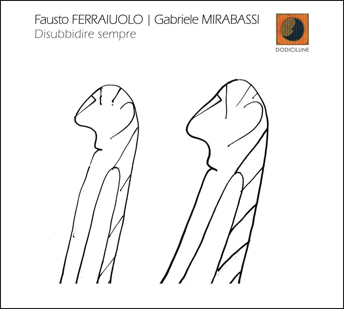 FAUSTO FERRAIUOLO | GABRIELE MIRABASSI – Disubbidire sempre FAUSTO FERRAIUOLO | GABRIELE MIRABASSI – Disubbidire sempre