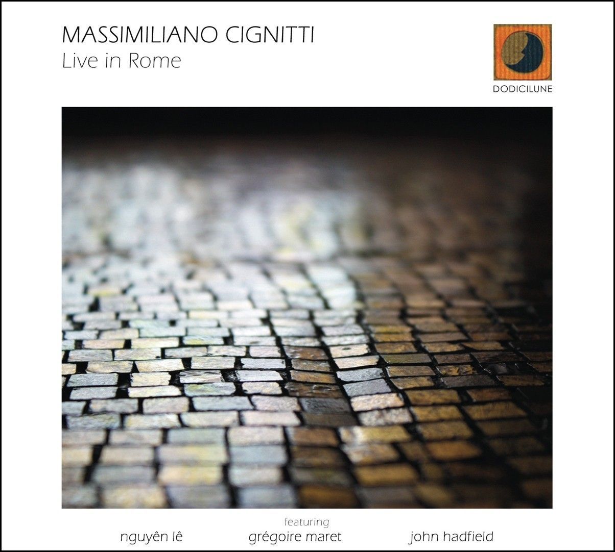 MASSIMILIANO CIGNITTI – Live in Rome (feat. Nguyên Lê, Grégoire Maret, John Hadfield)