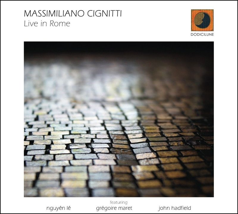 MASSIMILIANO CIGNITTI – Live in Rome (feat. Nguyên Lê, Grégoire Maret, John Hadfield)