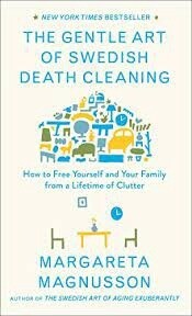 Gentle Art of Swedish Death Cleaning: How to Free Yourself and Your Family from a Lifetime of Clutter