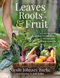 Leaves, Roots, &amp; Fruit: A Step-By-Step Guide to Planting an Organic Kitchen Garden