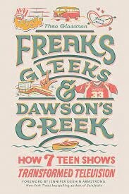 Freaks, Gleeks, &amp; Dawson&#39;s Creek