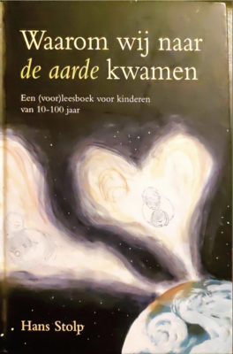 Waarom wij naar de aarde kwamen - Een (voor)leesboek voor kinderen van 10-100 jaar - Hans Stolp