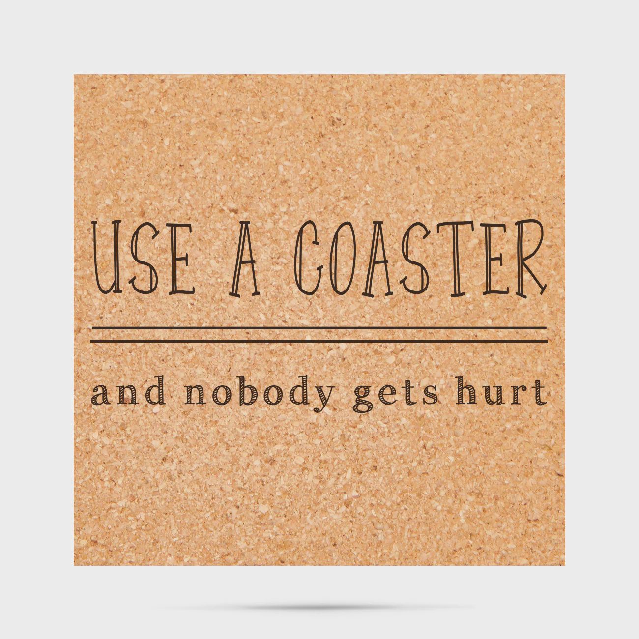 Coaster Use A Coaster