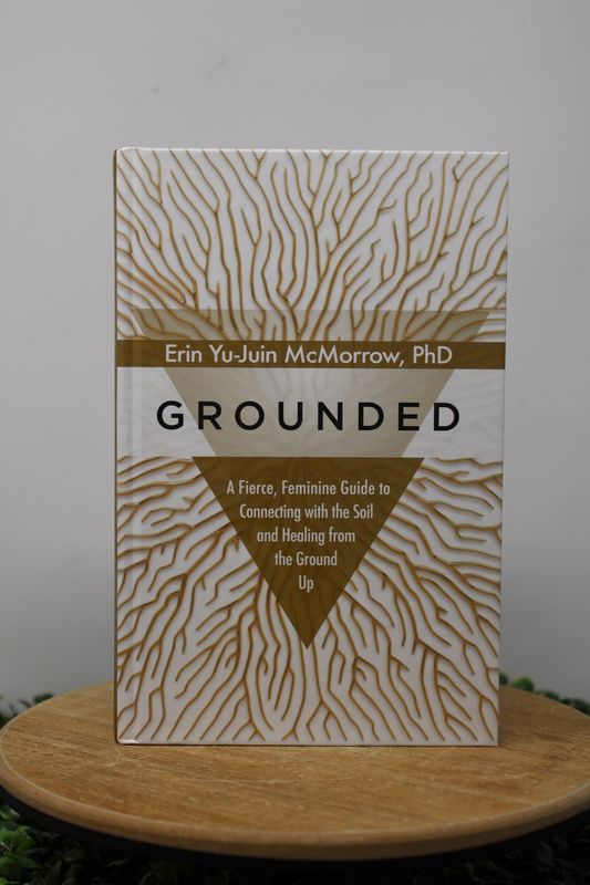 Grounded: A fierce, Feminine Guided to Connecting with the Soil and Healing from the Ground Up (Hardcover)