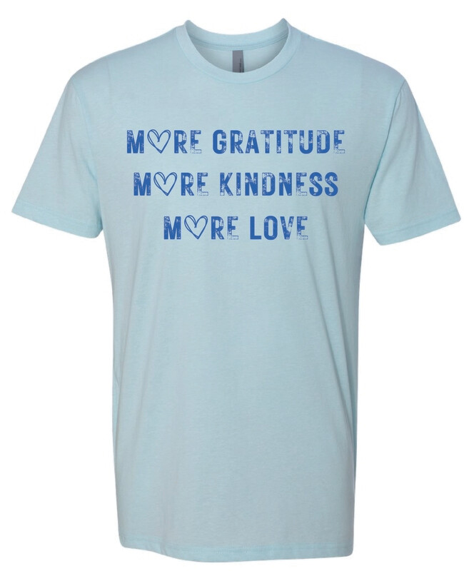 More Gratitude, More Kindness &amp; More Love ❤️ -  Ice Blue Tee