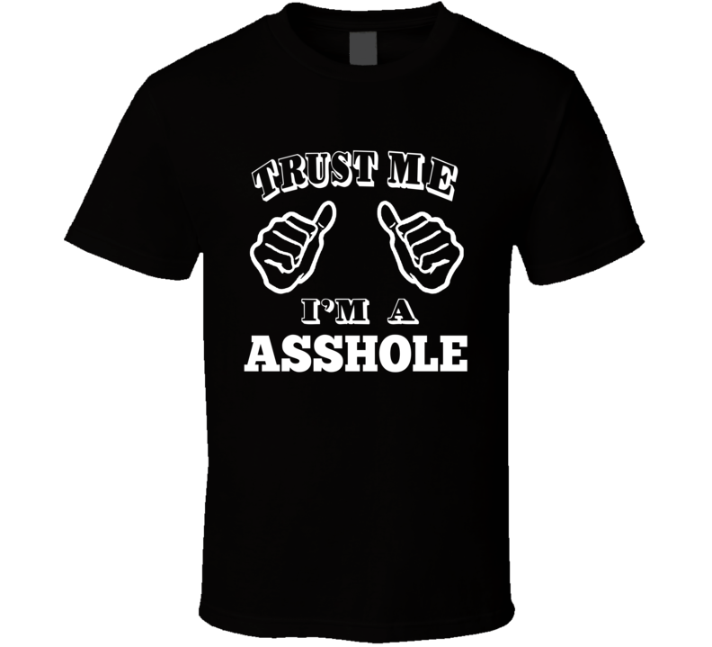 Trust Me I&#39;m A Asshole Funny Joke T Shirt